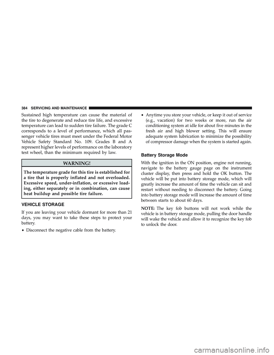 DODGE CHALLENGER SRT 2019 Owners Manual Sustained high temperature can cause the material of
the tire to degenerate and reduce tire life, and excessive
temperature can lead to sudden tire failure. The grade C
corresponds to a level of perfo DODGE CHALLENGER SRT 2019 Owners Manual Sustained high temperature can cause the material of
the tire to degenerate and reduce tire life, and excessive
temperature can lead to sudden tire failure. The grade C
corresponds to a level of perfo