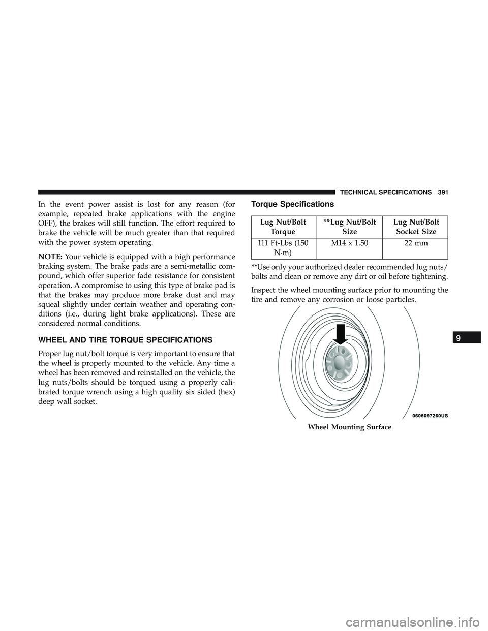 DODGE CHALLENGER SRT 2019  Owners Manual In the event power assist is lost for any reason (for
example, repeated brake applications with the engine
OFF), the brakes will still function. The effort required to
brake the vehicle will be much g
