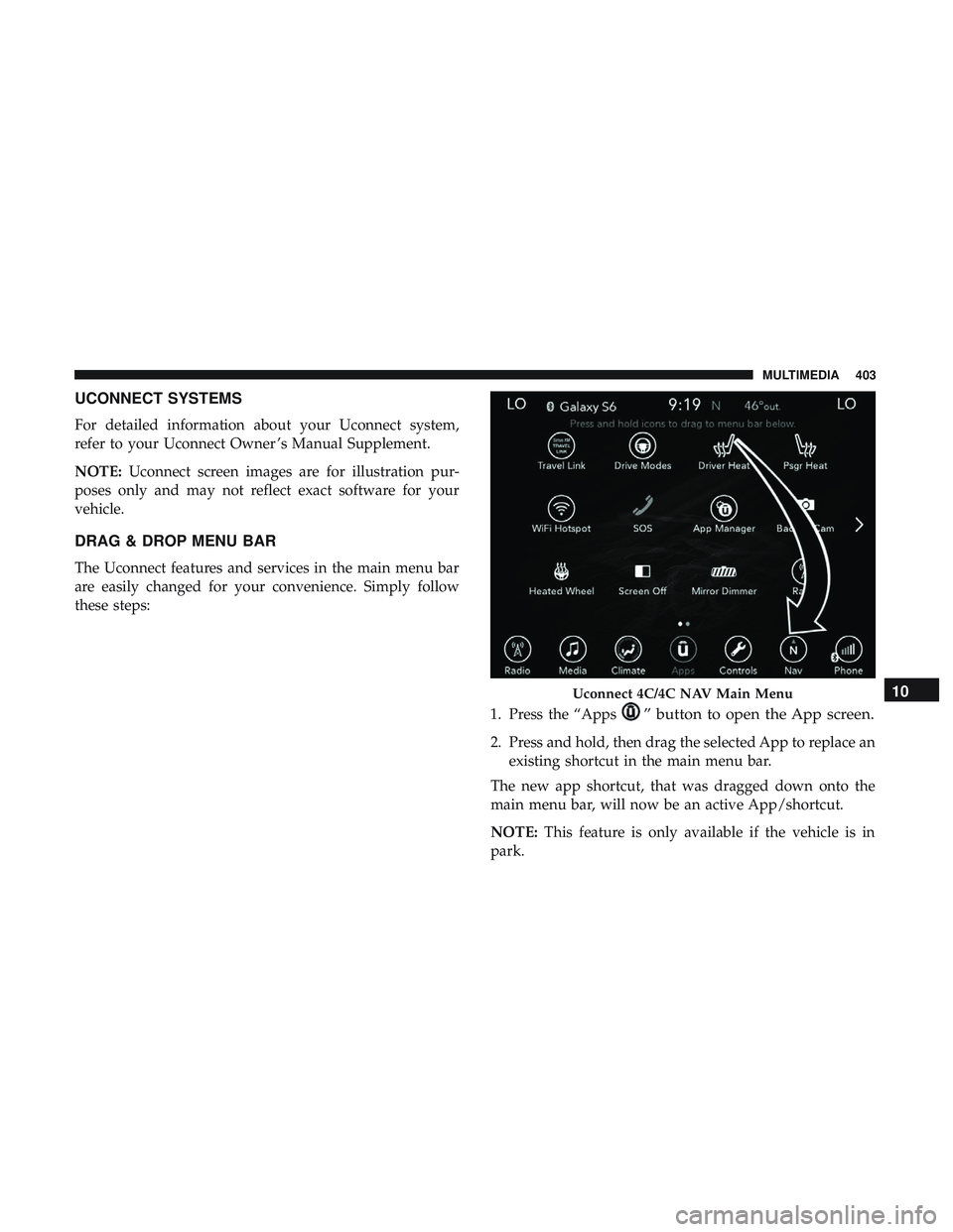 DODGE CHALLENGER SRT 2019  Owners Manual UCONNECT SYSTEMS
For detailed information about your Uconnect system,
refer to your Uconnect Owner ’s Manual Supplement.
NOTE:Uconnect screen images are for illustration pur-
poses only and may not 