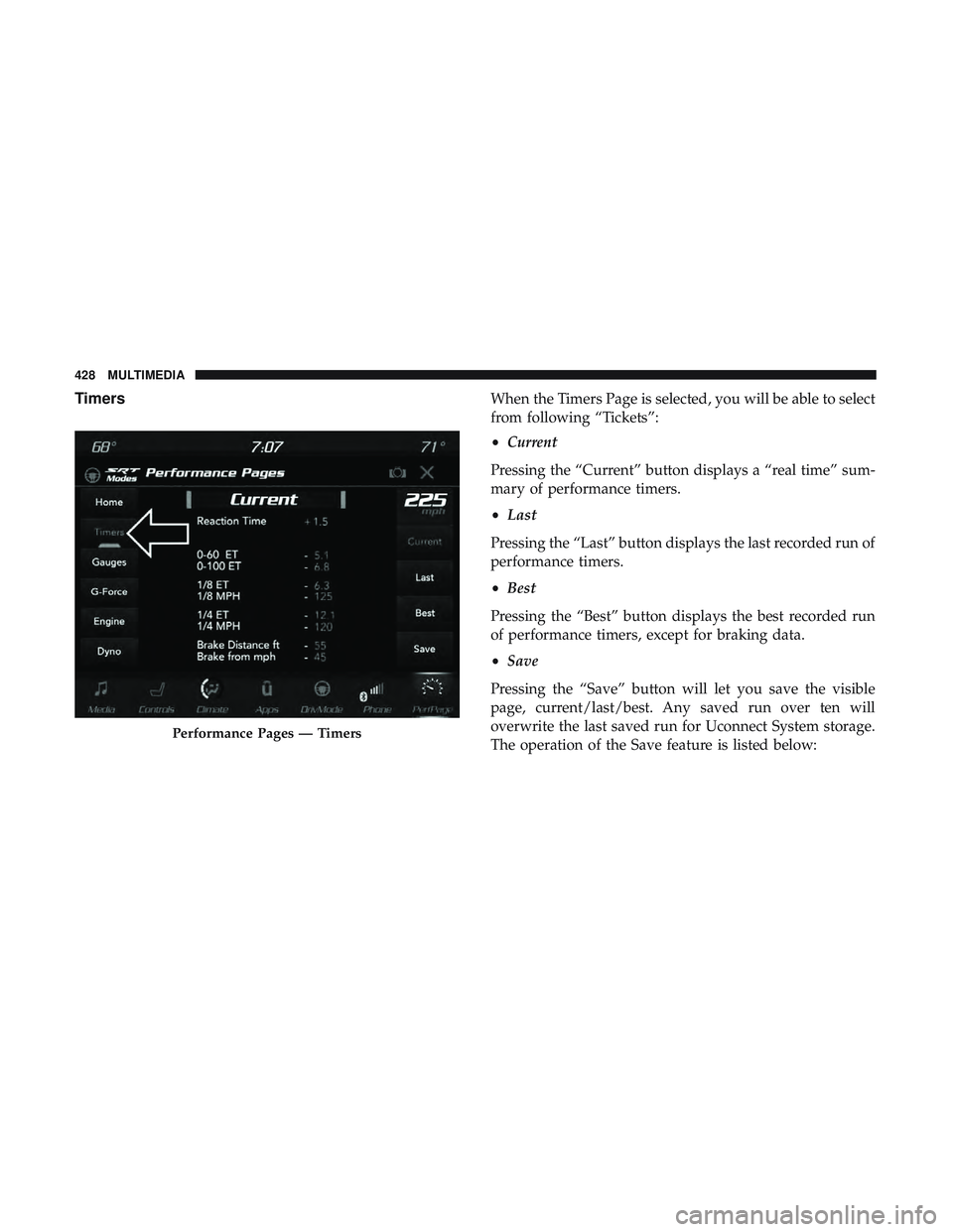 DODGE CHALLENGER SRT 2019  Owners Manual TimersWhen the Timers Page is selected, you will be able to select
from following “Tickets”:
•Current
Pressing the “Current” button displays a “real time” sum-
mary of performance timers