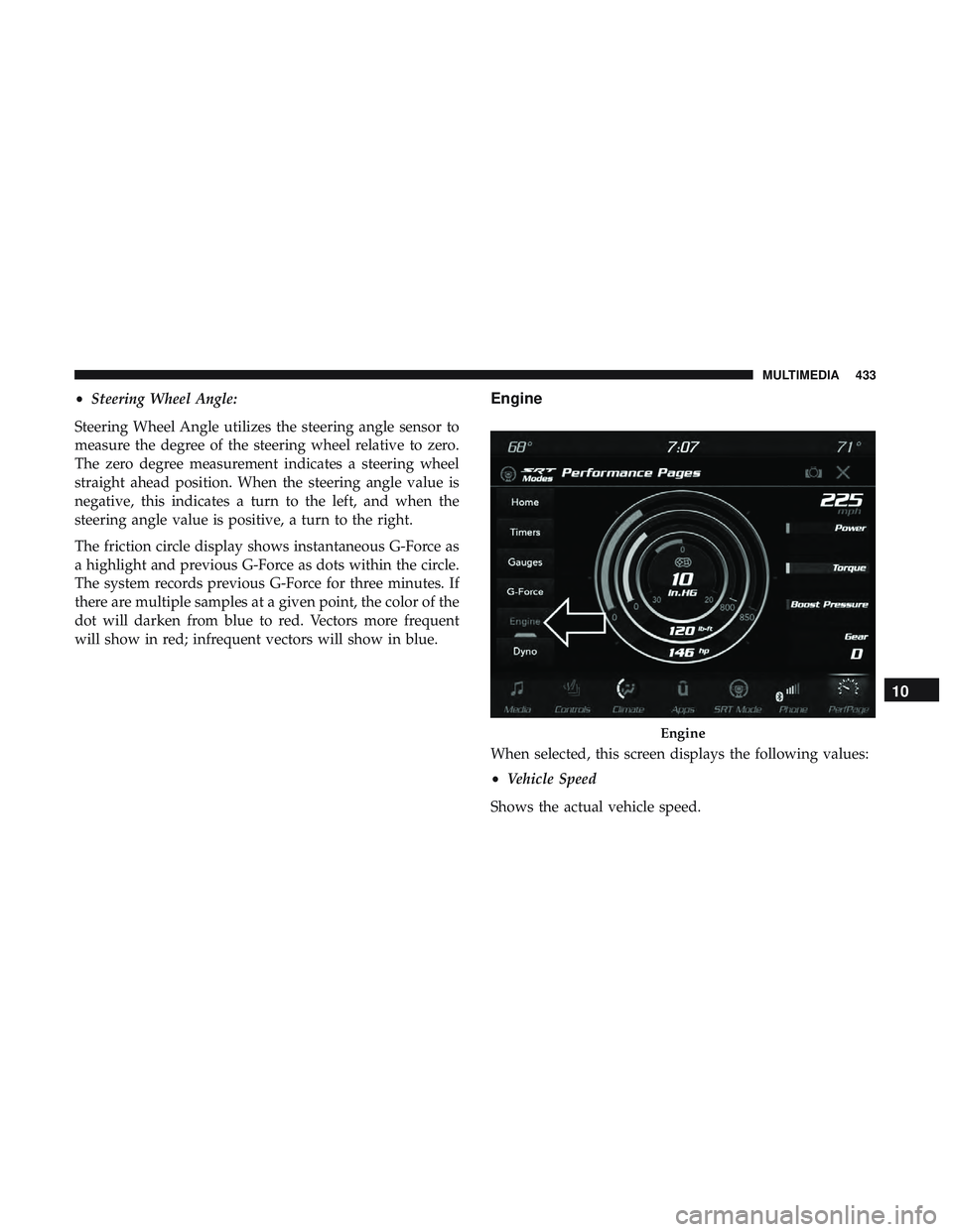 DODGE CHALLENGER SRT 2019  Owners Manual •Steering Wheel Angle:
Steering Wheel Angle utilizes the steering angle sensor to
measure the degree of the steering wheel relative to zero.
The zero degree measurement indicates a steering wheel
st
