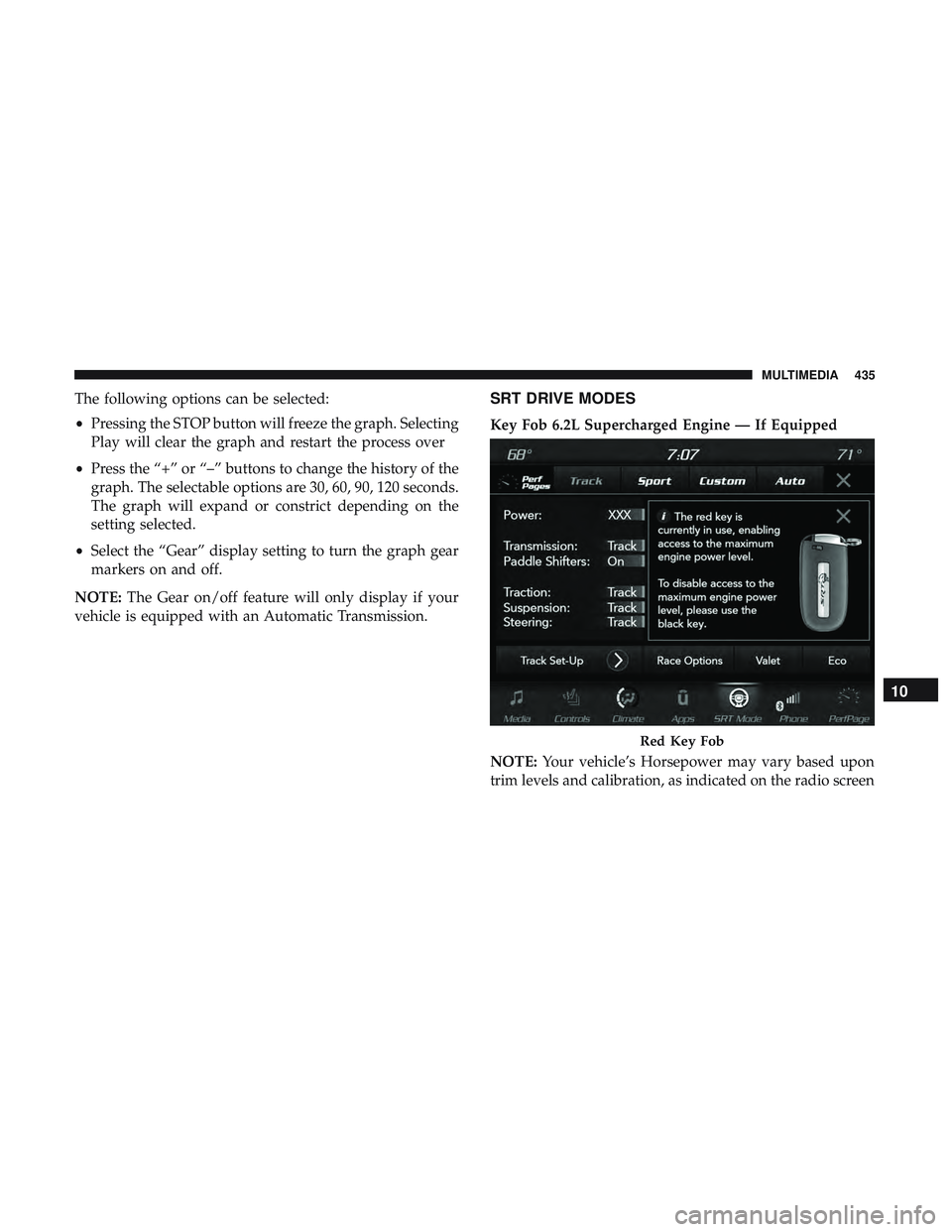 DODGE CHALLENGER SRT 2019  Owners Manual The following options can be selected:
•Pressing the STOP button will freeze the graph. Selecting
Play will clear the graph and restart the process over
• Press the “+” or “–” buttons to