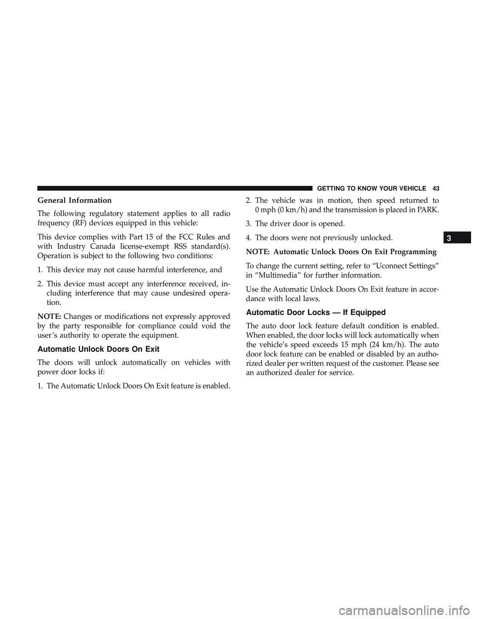 DODGE CHALLENGER SRT 2019 Owners Manual General Information
The following regulatory statement applies to all radio
frequency (RF) devices equipped in this vehicle:
This device complies with Part 15 of the FCC Rules and
with Industry Canada DODGE CHALLENGER SRT 2019 Owners Manual General Information
The following regulatory statement applies to all radio
frequency (RF) devices equipped in this vehicle:
This device complies with Part 15 of the FCC Rules and
with Industry Canada