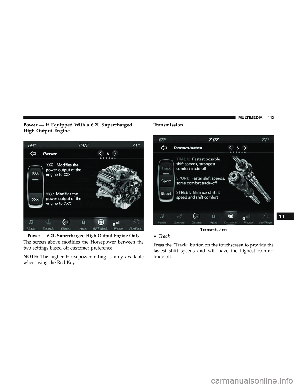 DODGE CHALLENGER SRT 2019  Owners Manual Power — If Equipped With a 6.2L Supercharged
High Output Engine
The screen above modifies the Horsepower between the
two settings based off customer preference.
NOTE:The higher Horsepower rating is 