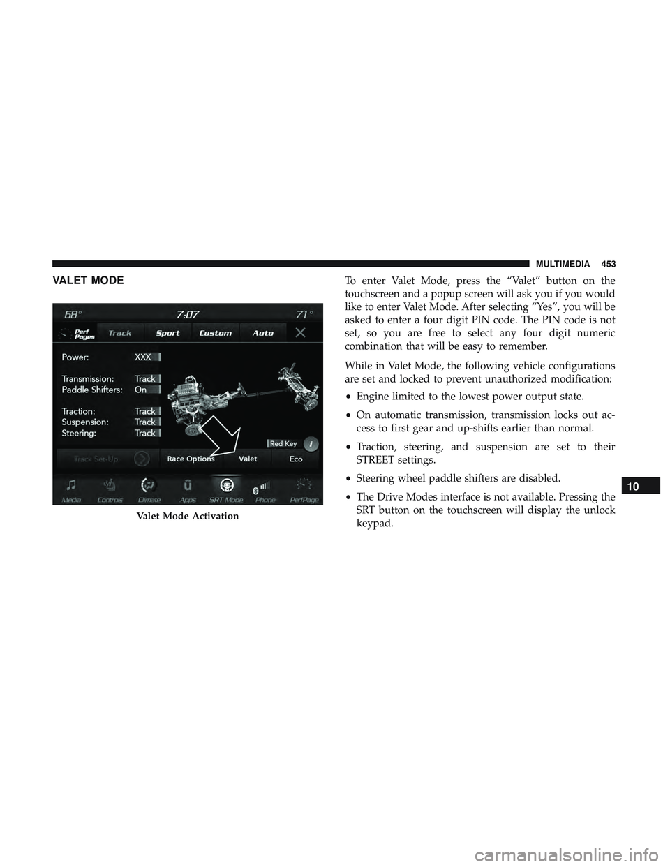 DODGE CHALLENGER SRT 2019  Owners Manual VALET MODETo enter Valet Mode, press the “Valet” button on the
touchscreen and a popup screen will ask you if you would
like to enter Valet Mode. After selecting “Yes”, you will be
asked to en