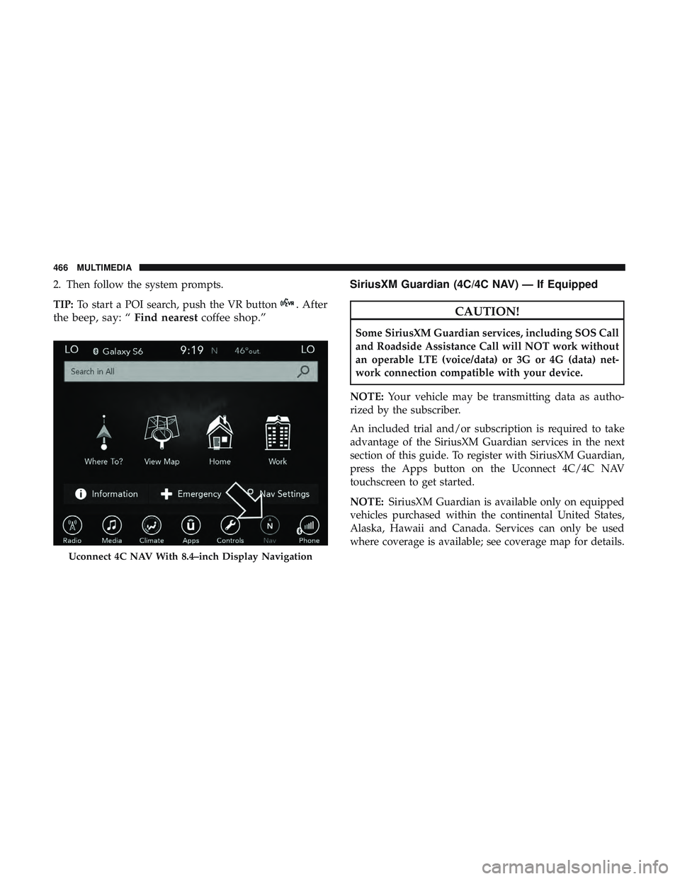 DODGE CHALLENGER SRT 2019 Owners Manual 2. Then follow the system prompts.
TIP:To start a POI search, push the VR button
. After
the beep, say: “ Find nearestcoffee shop.” SiriusXM Guardian (4C/4C NAV) — If EquippedCAUTION!
Some Siriu DODGE CHALLENGER SRT 2019 Owners Manual 2. Then follow the system prompts.
TIP:To start a POI search, push the VR button
. After
the beep, say: “ Find nearestcoffee shop.” SiriusXM Guardian (4C/4C NAV) — If EquippedCAUTION!
Some Siriu
