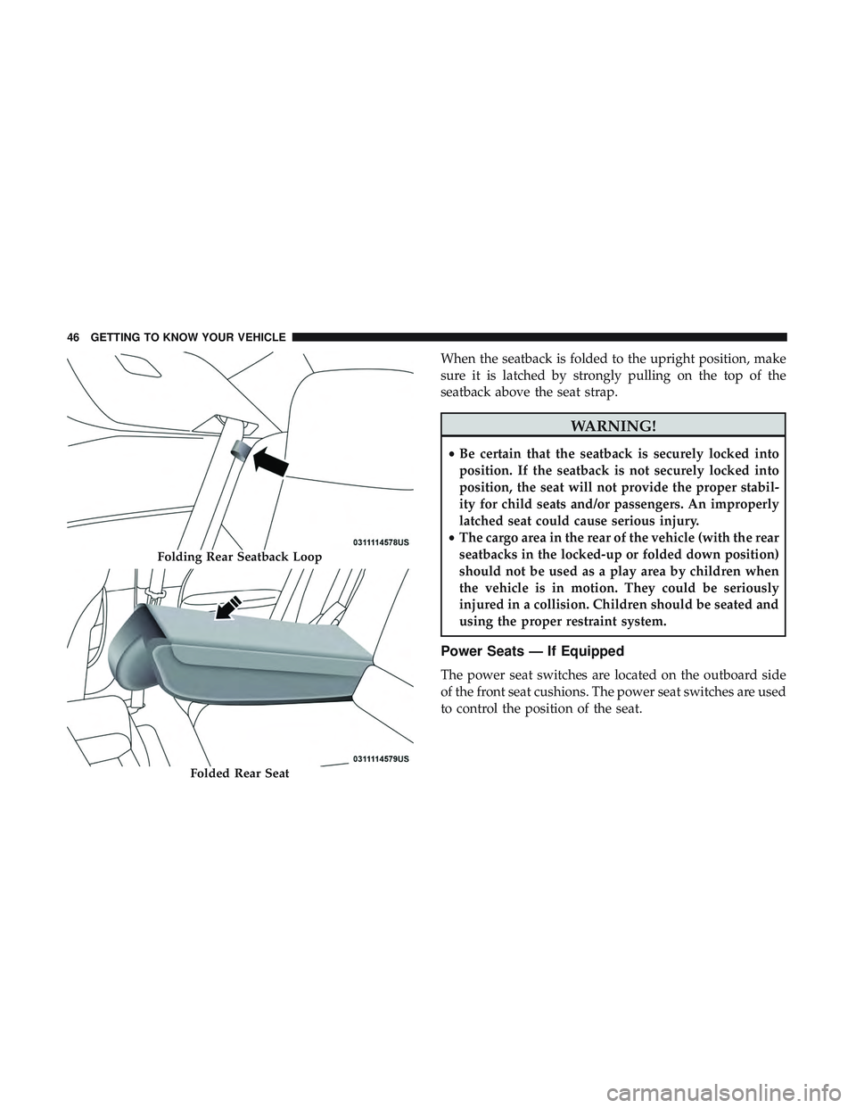 DODGE CHALLENGER SRT 2019  Owners Manual When the seatback is folded to the upright position, make
sure it is latched by strongly pulling on the top of the
seatback above the seat strap.
WARNING!
•Be certain that the seatback is securely l