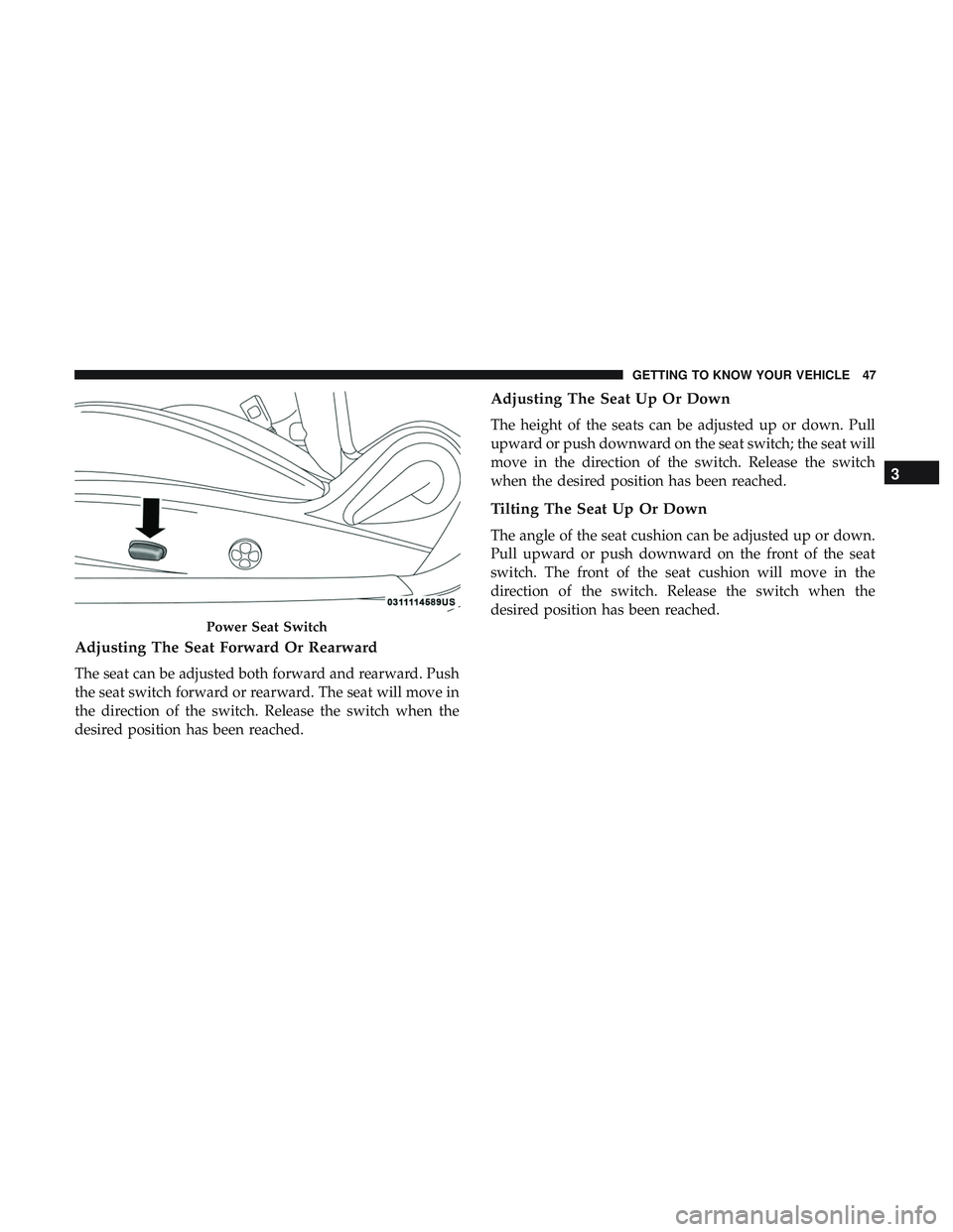 DODGE CHALLENGER SRT 2019  Owners Manual Adjusting The Seat Forward Or Rearward
The seat can be adjusted both forward and rearward. Push
the seat switch forward or rearward. The seat will move in
the direction of the switch. Release the swit