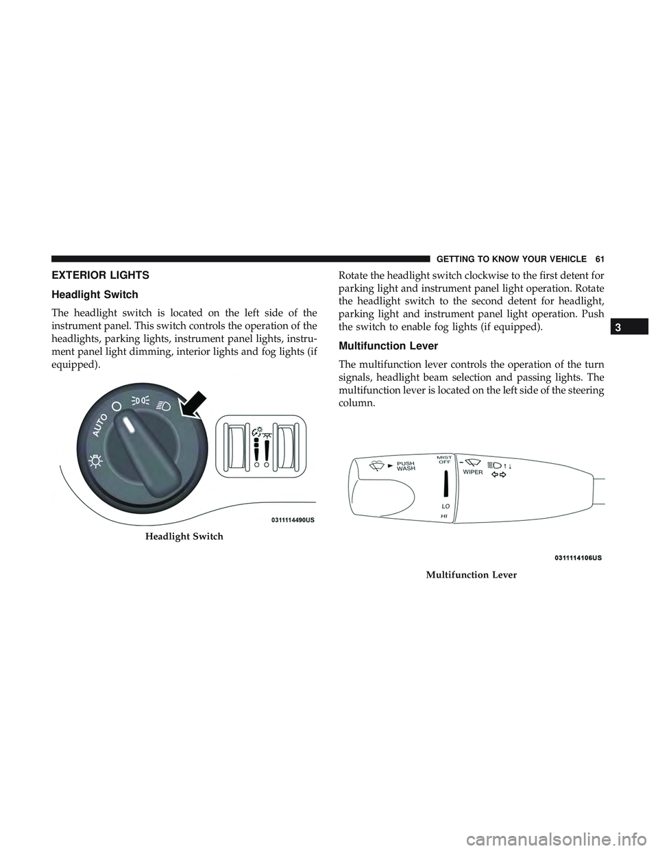 DODGE CHALLENGER SRT 2019  Owners Manual EXTERIOR LIGHTS
Headlight Switch
The headlight switch is located on the left side of the
instrument panel. This switch controls the operation of the
headlights, parking lights, instrument panel lights
