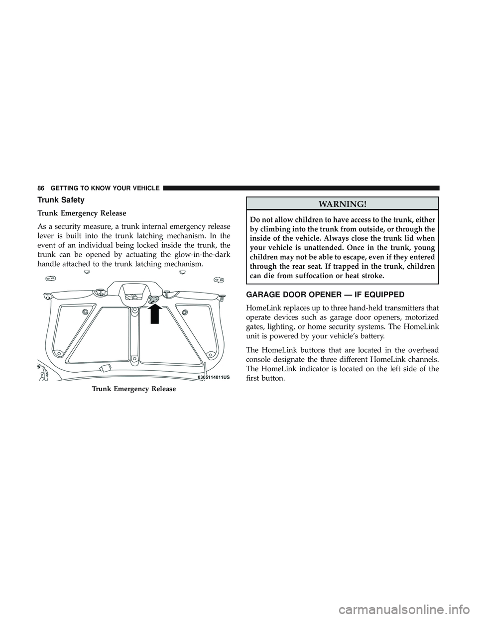 DODGE CHALLENGER SRT 2019 Owners Manual Trunk Safety
Trunk Emergency Release
As a security measure, a trunk internal emergency release
lever is built into the trunk latching mechanism. In the
event of an individual being locked inside the t DODGE CHALLENGER SRT 2019 Owners Manual Trunk Safety
Trunk Emergency Release
As a security measure, a trunk internal emergency release
lever is built into the trunk latching mechanism. In the
event of an individual being locked inside the t