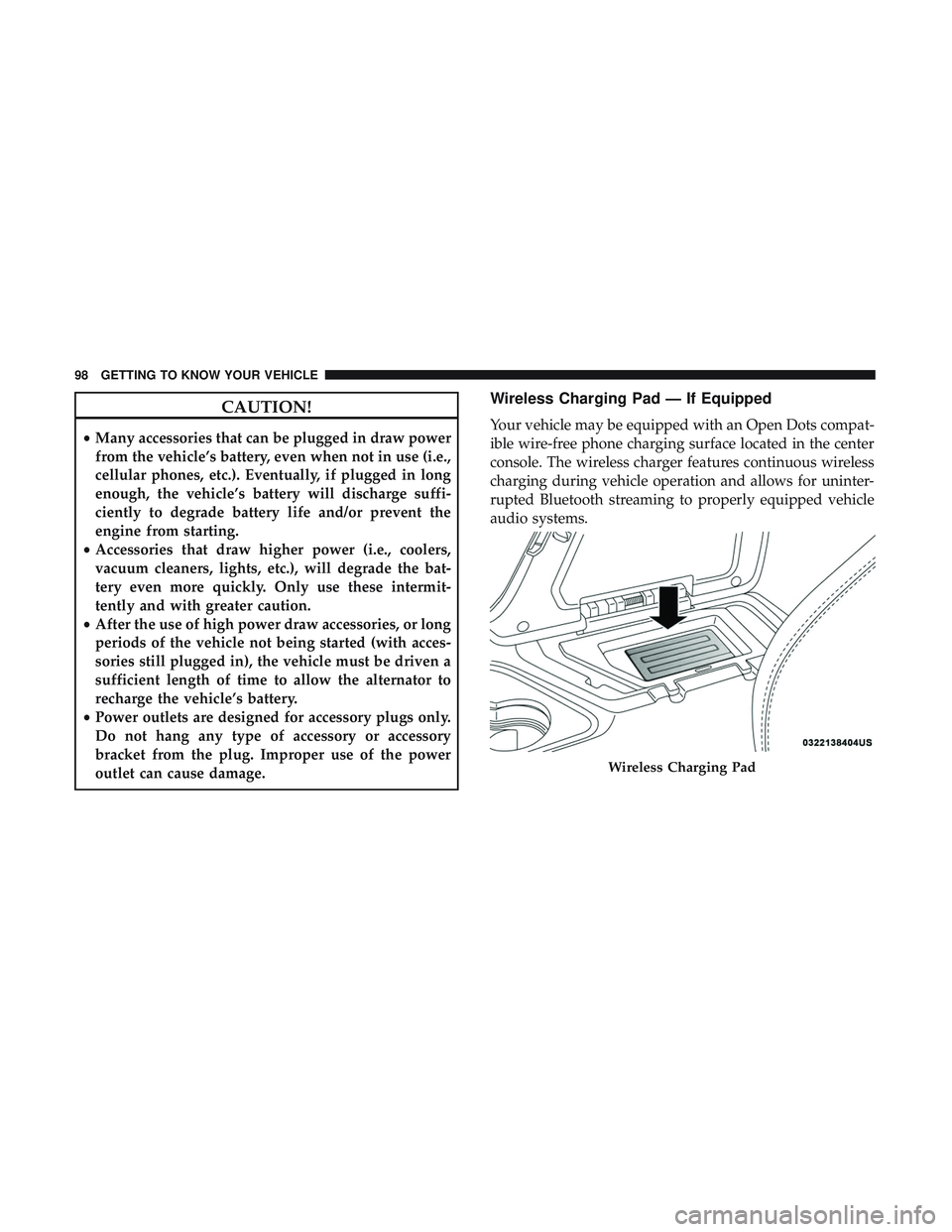 DODGE CHALLENGER SRT 2019 Owners Manual CAUTION!
•Many accessories that can be plugged in draw power
from the vehicle’s battery, even when not in use (i.e.,
cellular phones, etc.). Eventually, if plugged in long
enough, the vehicle’s DODGE CHALLENGER SRT 2019 Owners Manual CAUTION!
•Many accessories that can be plugged in draw power
from the vehicle’s battery, even when not in use (i.e.,
cellular phones, etc.). Eventually, if plugged in long
enough, the vehicle’s