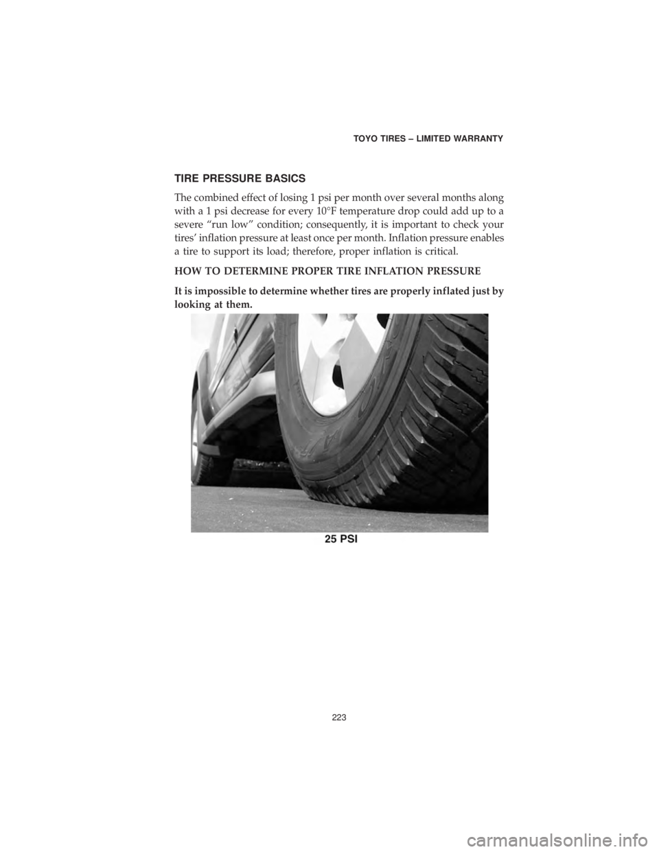 DODGE CHALLENGER SRT 2019  Vehicle Warranty TIRE PRESSURE BASICS
The combined effect of losing 1 psi per month over several months along
with a 1 psi decrease for every 10°F temperature drop could add up to a
severe “run low” condition; co