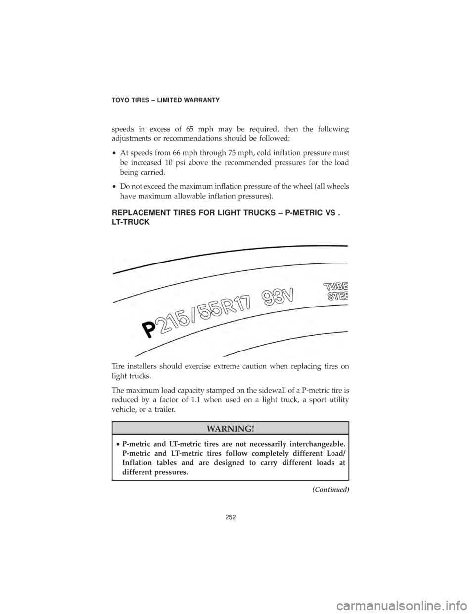DODGE CHALLENGER SRT 2019  Vehicle Warranty speeds in excess of 65 mph may be required, then the following
adjustments or recommendations should be followed:
•At speeds from 66 mph through 75 mph, cold inflation pressure must
be increased 10 