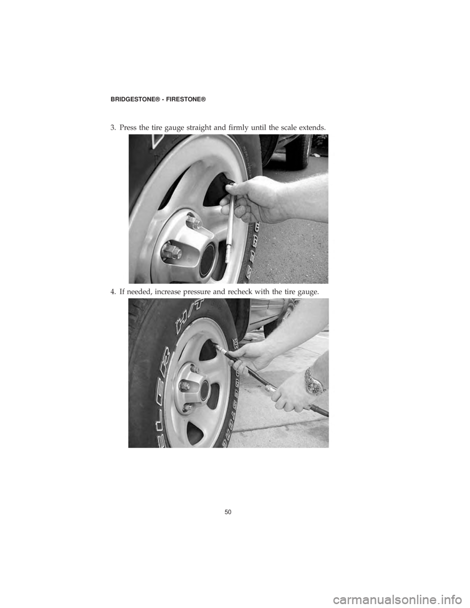 DODGE CHALLENGER SRT 2019  Vehicle Warranty 3. Press the tire gauge straight and firmly until the scale extends.
4. If needed, increase pressure and recheck with the tire gauge.
BRIDGESTONE® - FIRESTONE®50 