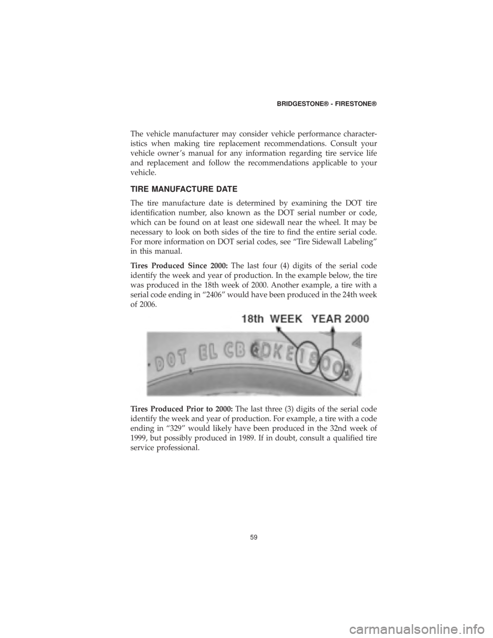 DODGE CHALLENGER SRT 2019  Vehicle Warranty The vehicle manufacturer may consider vehicle performance character-
istics when making tire replacement recommendations. Consult your
vehicle owner ’s manual for any information regarding tire serv