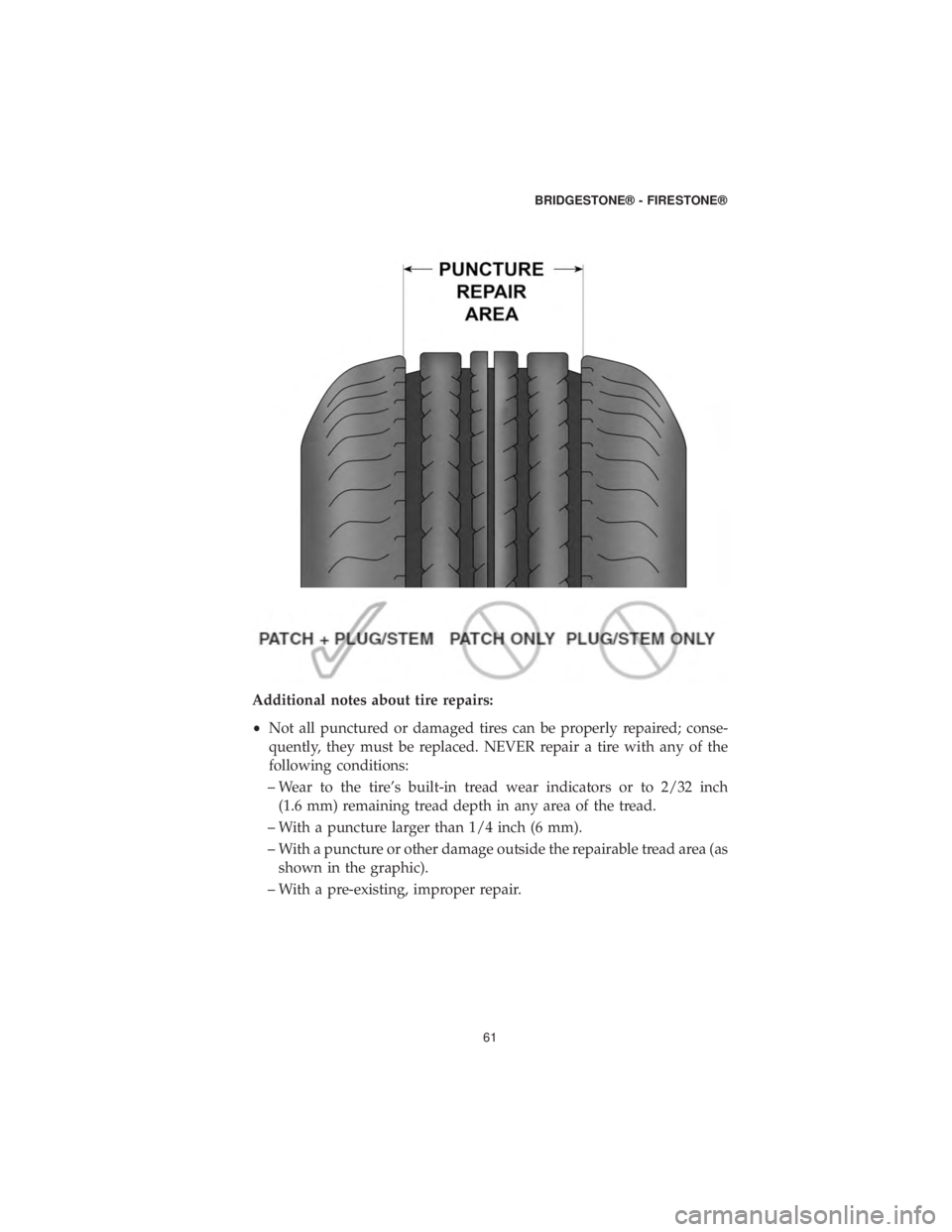 DODGE CHALLENGER SRT 2019  Vehicle Warranty Additional notes about tire repairs:
•Not all punctured or damaged tires can be properly repaired; conse-
quently, they must be replaced. NEVER repair a tire with any of the
following conditions:
