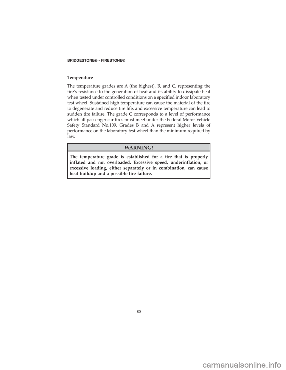 DODGE CHALLENGER SRT 2019  Vehicle Warranty Temperature
The temperature grades are A (the highest), B, and C, representing the
tire’s resistance to the generation of heat and its ability to dissipate heat
when tested under controlled conditio
