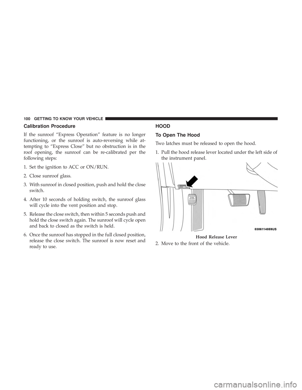 DODGE CHARGER 2019  Owners Manual Calibration Procedure
If the sunroof “Express Operation” feature is no longer
functioning, or the sunroof is auto-reversing while at-
tempting to “Express Close” but no obstruction is in the
r