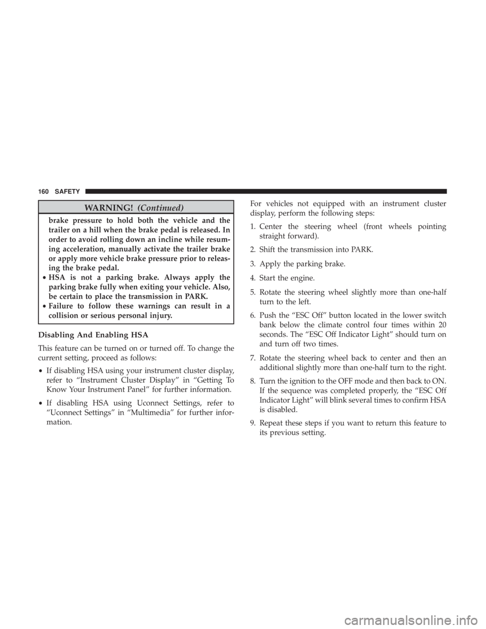DODGE CHARGER 2019 Owners Manual WARNING!(Continued)
brake pressure to hold both the vehicle and the
trailer on a hill when the brake pedal is released. In
order to avoid rolling down an incline while resum-
ing acceleration, manuall DODGE CHARGER 2019 Owners Manual WARNING!(Continued)
brake pressure to hold both the vehicle and the
trailer on a hill when the brake pedal is released. In
order to avoid rolling down an incline while resum-
ing acceleration, manuall