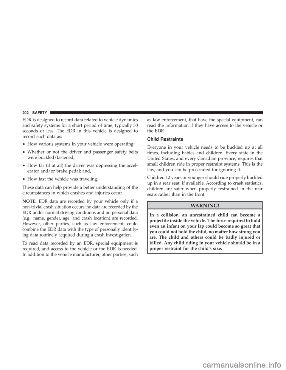 DODGE CHARGER 2019  Owners Manual EDR is designed to record data related to vehicle dynamics
and safety systems for a short period of time, typically 30
seconds or less. The EDR in this vehicle is designed to
record such data as:
•H