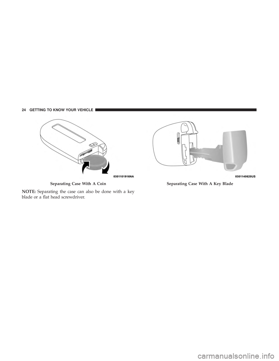 DODGE CHARGER 2019  Owners Manual Separating Case With A Coin
NOTE:Separating the case can also be done with a key
blade or a flat head screwdriver.
Separating Case With A Key Blade
24 GETTING TO KNOW YOUR VEHICLE 