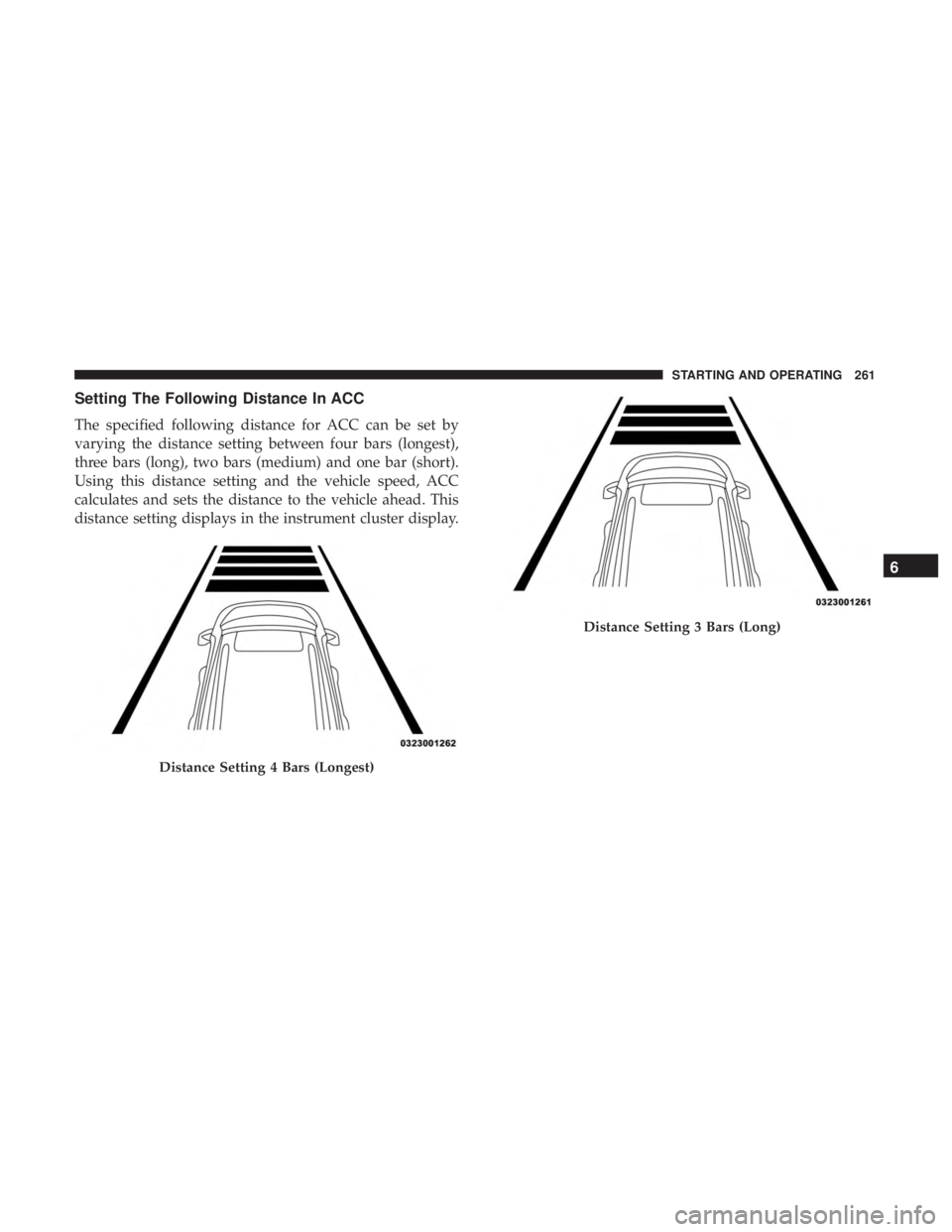 DODGE CHARGER 2019  Owners Manual Setting The Following Distance In ACC
The specified following distance for ACC can be set by
varying the distance setting between four bars (longest),
three bars (long), two bars (medium) and one bar 