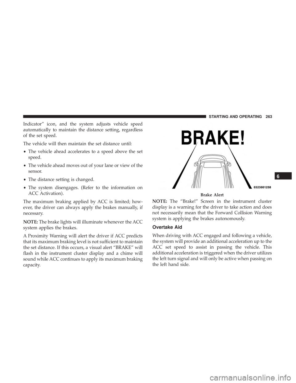 DODGE CHARGER 2019  Owners Manual Indicator” icon, and the system adjusts vehicle speed
automatically to maintain the distance setting, regardless
of the set speed.
The vehicle will then maintain the set distance until:
•The vehic