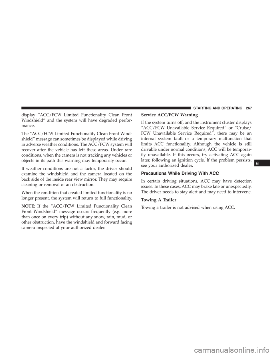 DODGE CHARGER 2019  Owners Manual display “ACC/FCW Limited Functionality Clean Front
Windshield” and the system will have degraded perfor-
mance.
The “ACC/FCW Limited Functionality Clean Front Wind-
shield” message can sometim