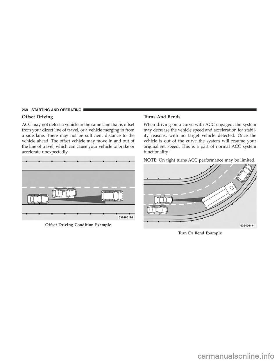 DODGE CHARGER 2019  Owners Manual Offset Driving
ACC may not detect a vehicle in the same lane that is offset
from your direct line of travel, or a vehicle merging in from
a side lane. There may not be sufficient distance to the
vehic