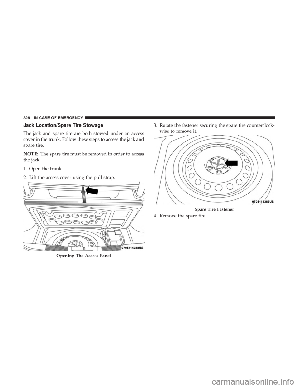 DODGE CHARGER 2019  Owners Manual Jack Location/Spare Tire Stowage
The jack and spare tire are both stowed under an access
cover in the trunk. Follow these steps to access the jack and
spare tire.
NOTE:The spare tire must be removed i