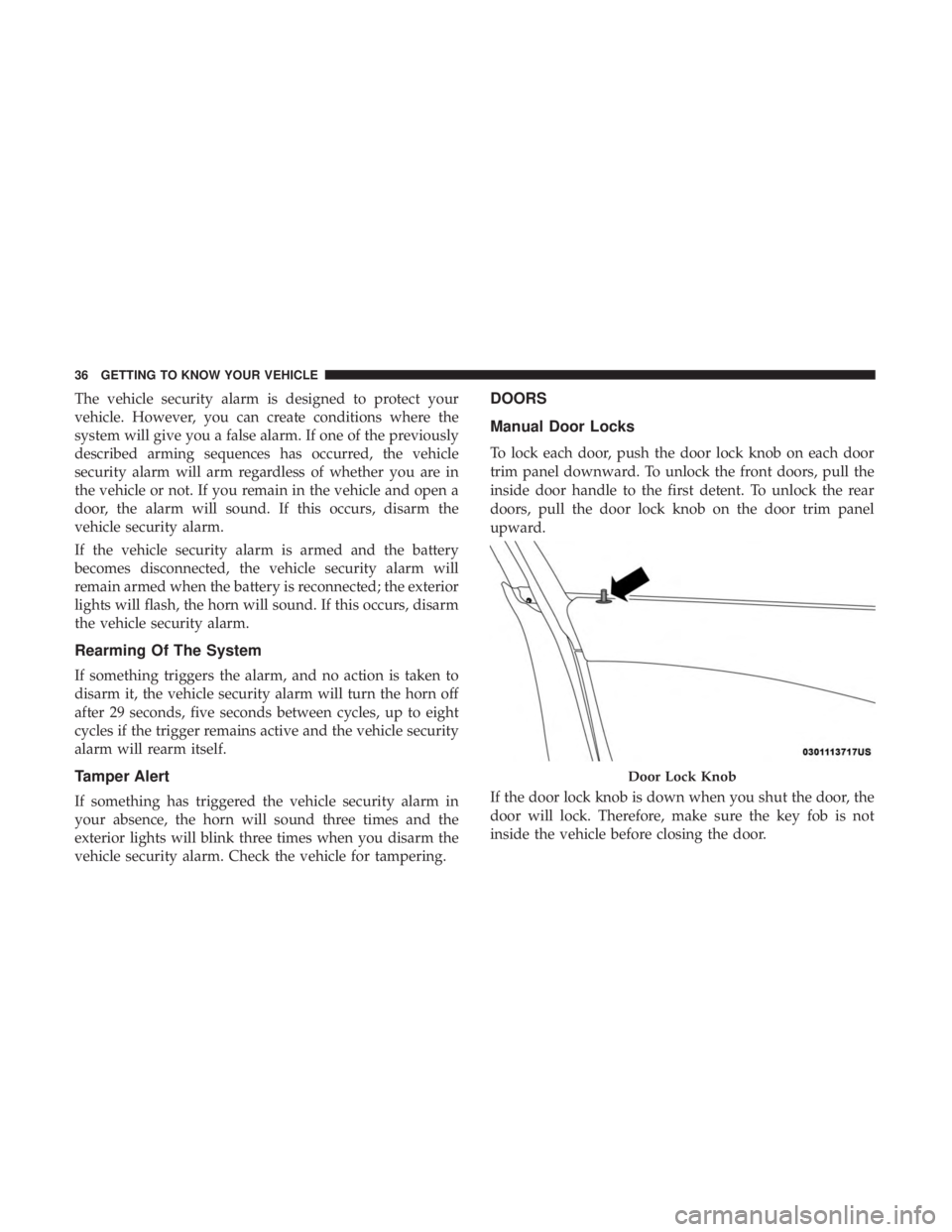DODGE CHARGER 2019 Owners Manual The vehicle security alarm is designed to protect your
vehicle. However, you can create conditions where the
system will give you a false alarm. If one of the previously
described arming sequences has DODGE CHARGER 2019 Owners Manual The vehicle security alarm is designed to protect your
vehicle. However, you can create conditions where the
system will give you a false alarm. If one of the previously
described arming sequences has