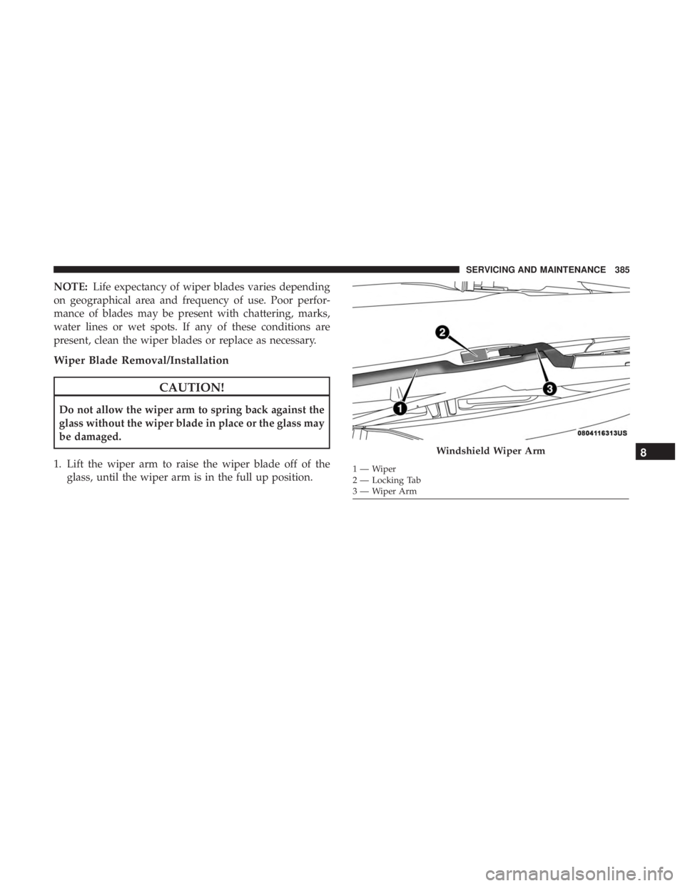 DODGE CHARGER 2019  Owners Manual NOTE:Life expectancy of wiper blades varies depending
on geographical area and frequency of use. Poor perfor-
mance of blades may be present with chattering, marks,
water lines or wet spots. If any of