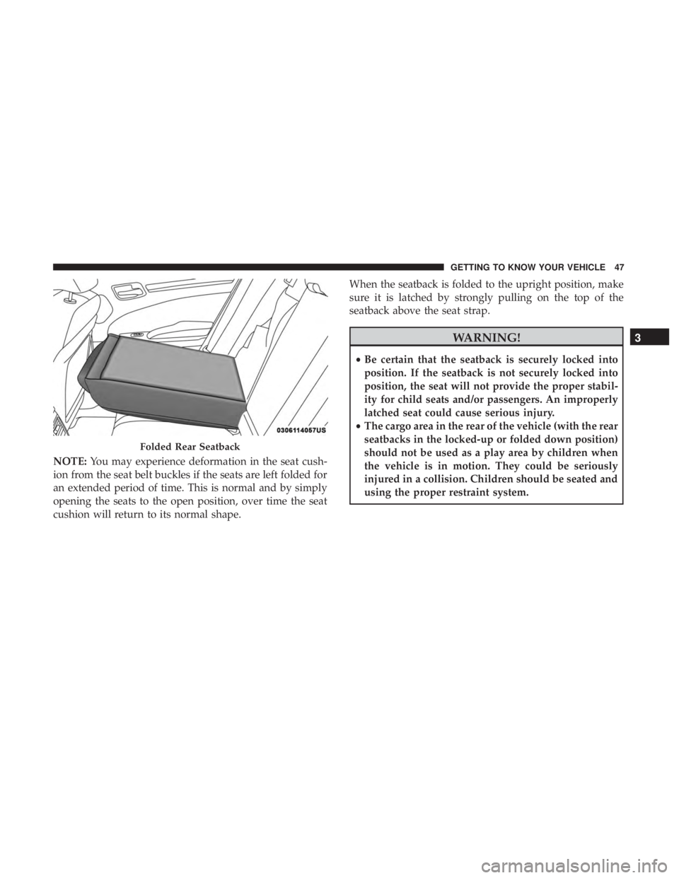DODGE CHARGER 2019 Owners Manual NOTE:You may experience deformation in the seat cush-
ion from the seat belt buckles if the seats are left folded for
an extended period of time. This is normal and by simply
opening the seats to the DODGE CHARGER 2019 Owners Manual NOTE:You may experience deformation in the seat cush-
ion from the seat belt buckles if the seats are left folded for
an extended period of time. This is normal and by simply
opening the seats to the