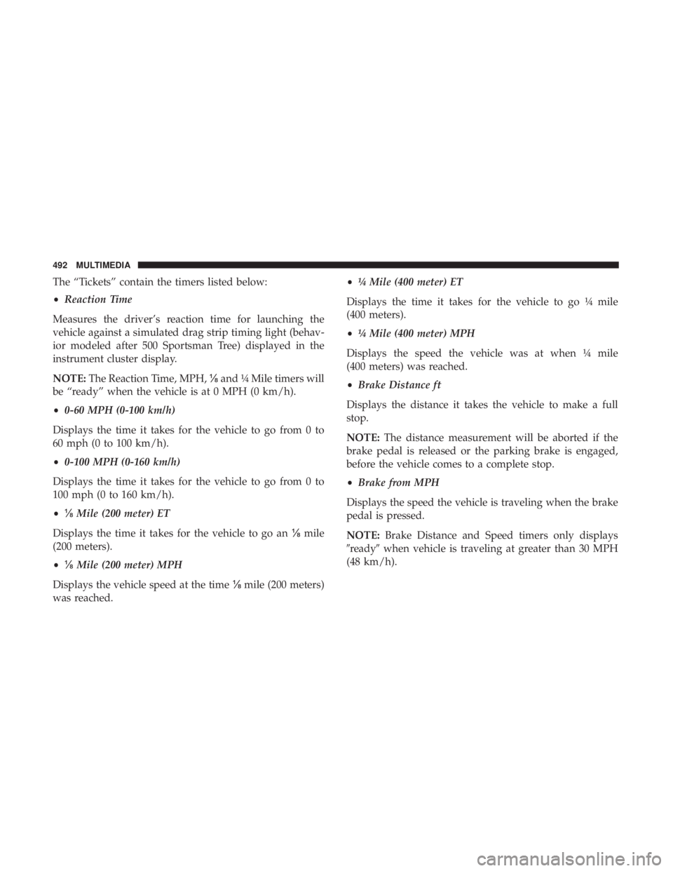 DODGE CHARGER 2019 Owners Manual The “Tickets” contain the timers listed below:
•Reaction Time
Measures the driver’s reaction time for launching the
vehicle against a simulated drag strip timing light (behav-
ior modeled afte DODGE CHARGER 2019 Owners Manual The “Tickets” contain the timers listed below:
•Reaction Time
Measures the driver’s reaction time for launching the
vehicle against a simulated drag strip timing light (behav-
ior modeled afte