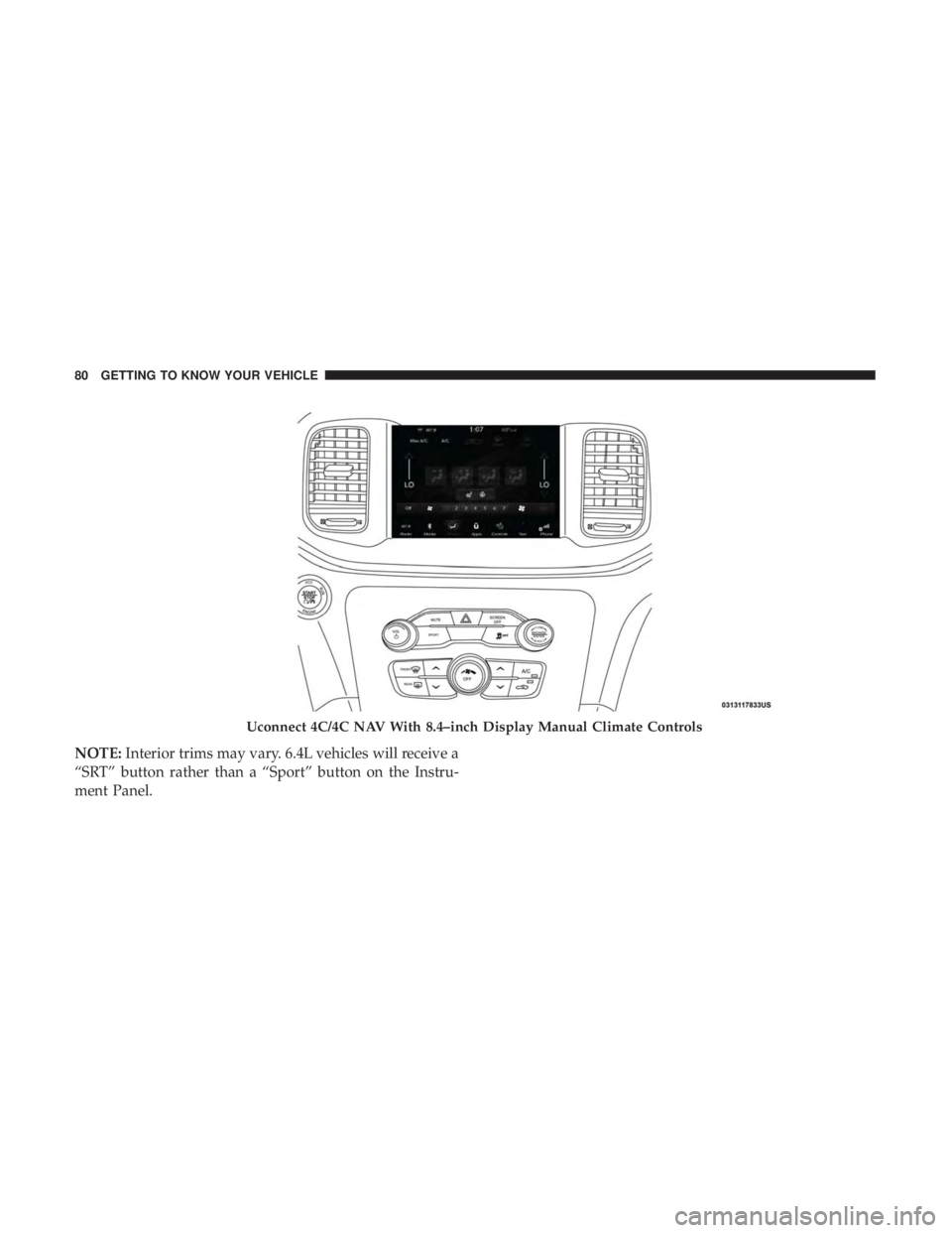 DODGE CHARGER 2019  Owners Manual NOTE:Interior trims may vary. 6.4L vehicles will receive a
“SRT” button rather than a “Sport” button on the Instru-
ment Panel.
Uconnect 4C/4C NAV With 8.4–inch Display Manual Climate Contro