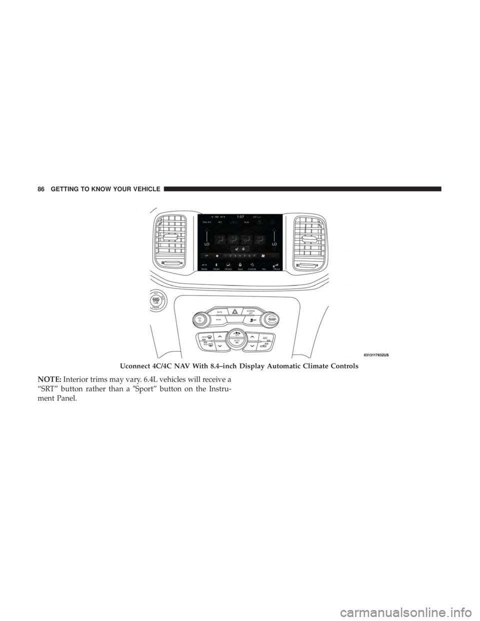 DODGE CHARGER 2019  Owners Manual NOTE:Interior trims may vary. 6.4L vehicles will receive a
“SRT” button rather than a Sport” button on the Instru-
ment Panel.
Uconnect 4C/4C NAV With 8.4–inch Display Automatic Climate Contr