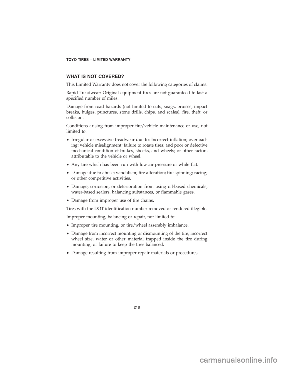 DODGE CHARGER 2019  Vehicle Warranty WHAT IS NOT COVERED?
This Limited Warranty does not cover the following categories of claims:
Rapid Treadwear: Original equipment tires are not guaranteed to last a
specified number of miles.
Damage f