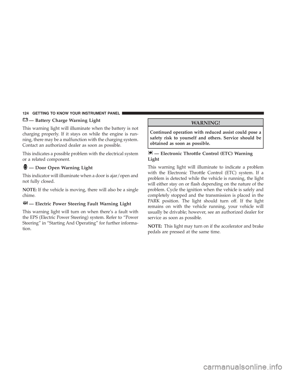 DODGE CHARGER SRT 2019 Owners Manual — Battery Charge Warning Light
This warning light will illuminate when the battery is not
charging properly. If it stays on while the engine is run-
ning, there may be a malfunction with the chargin DODGE CHARGER SRT 2019 Owners Manual — Battery Charge Warning Light
This warning light will illuminate when the battery is not
charging properly. If it stays on while the engine is run-
ning, there may be a malfunction with the chargin