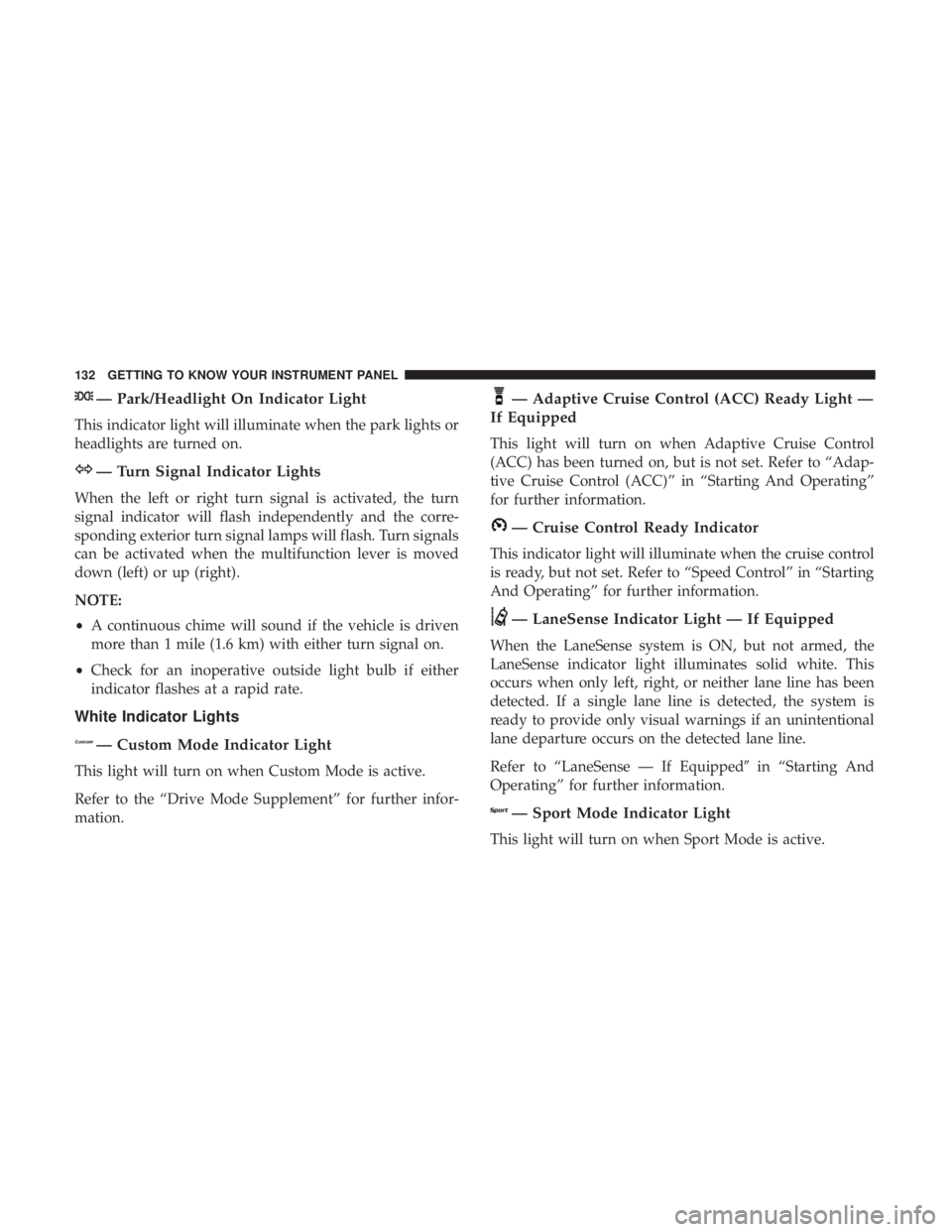 DODGE CHARGER SRT 2019 Owners Manual — Park/Headlight On Indicator Light
This indicator light will illuminate when the park lights or
headlights are turned on.
— Turn Signal Indicator Lights
When the left or right turn signal is acti DODGE CHARGER SRT 2019 Owners Manual — Park/Headlight On Indicator Light
This indicator light will illuminate when the park lights or
headlights are turned on.
— Turn Signal Indicator Lights
When the left or right turn signal is acti