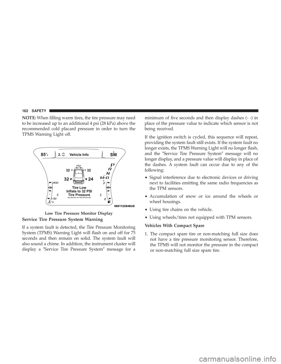 DODGE CHARGER SRT 2019  Owners Manual NOTE:When filling warm tires, the tire pressure may need
to be increased up to an additional 4 psi (28 kPa) above the
recommended cold placard pressure in order to turn the
TPMS Warning Light off.
Ser
