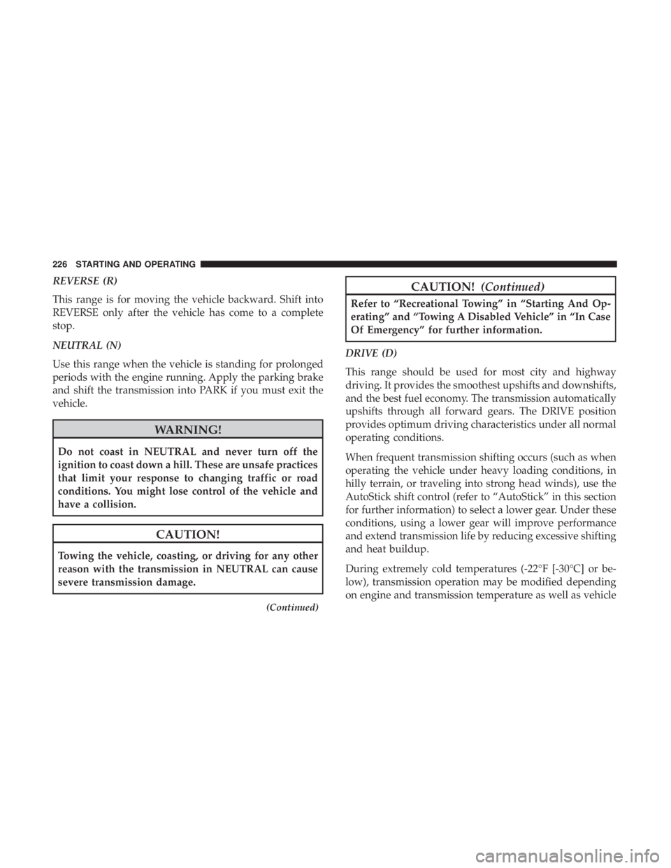 DODGE CHARGER SRT 2019 Owners Manual REVERSE (R)
This range is for moving the vehicle backward. Shift into
REVERSE only after the vehicle has come to a complete
stop.
NEUTRAL (N)
Use this range when the vehicle is standing for prolonged
DODGE CHARGER SRT 2019 Owners Manual REVERSE (R)
This range is for moving the vehicle backward. Shift into
REVERSE only after the vehicle has come to a complete
stop.
NEUTRAL (N)
Use this range when the vehicle is standing for prolonged