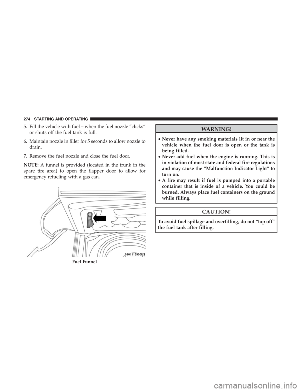 DODGE CHARGER SRT 2019  Owners Manual 5. Fill the vehicle with fuel – when the fuel nozzle “clicks”or shuts off the fuel tank is full.
6. Maintain nozzle in filler for 5 seconds to allow nozzle to drain.
7. Remove the fuel nozzle an