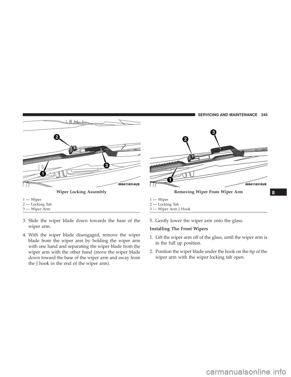 DODGE CHARGER SRT 2019  Owners Manual 3. Slide the wiper blade down towards the base of thewiper arm.
4. With the wiper blade disengaged, remove the wiper blade from the wiper arm by holding the wiper arm
with one hand and separating the 