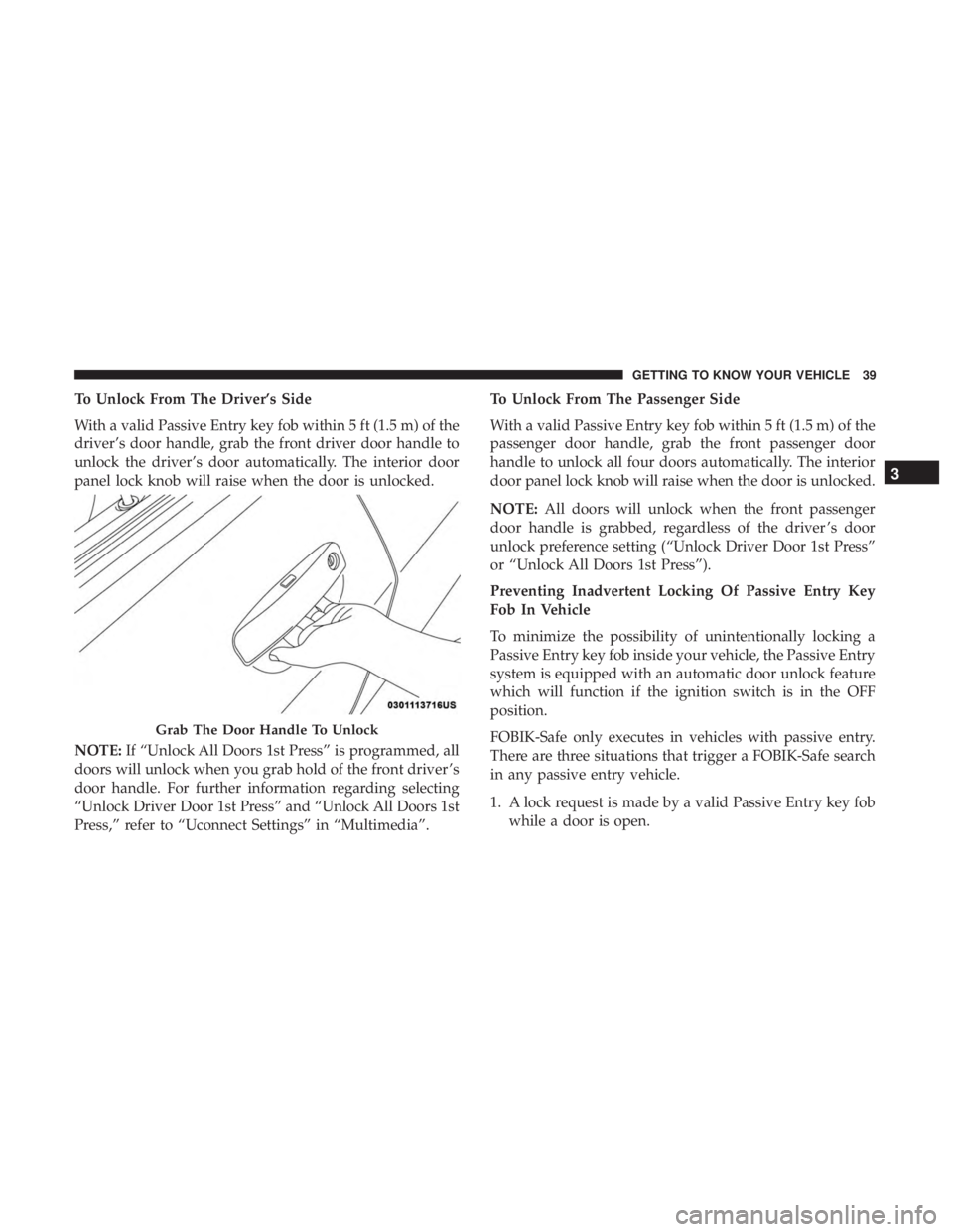 DODGE CHARGER SRT 2019  Owners Manual To Unlock From The Driver’s Side
With a valid Passive Entry key fob within 5 ft (1.5 m) of the
driver’s door handle, grab the front driver door handle to
unlock the driver’s door automatically. 