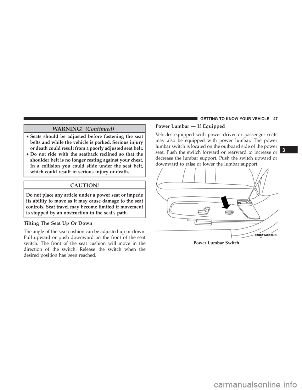 DODGE CHARGER SRT 2019  Owners Manual WARNING!(Continued)
•Seats should be adjusted before fastening the seat
belts and while the vehicle is parked. Serious injury
or death could result from a poorly adjusted seat belt.
• Do not ride 