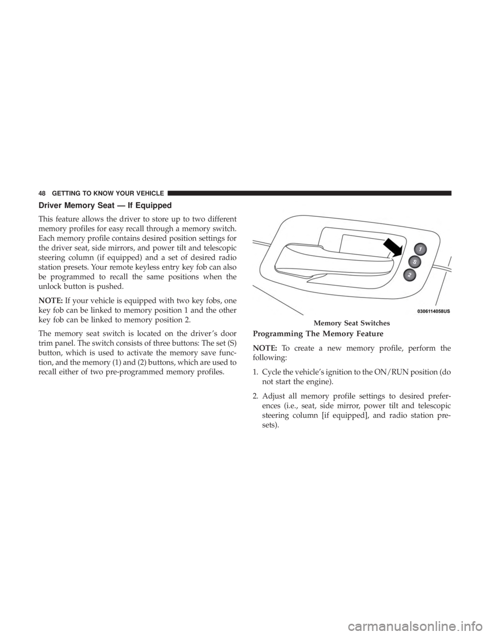 DODGE CHARGER SRT 2019 Owners Manual Driver Memory Seat — If Equipped
This feature allows the driver to store up to two different
memory profiles for easy recall through a memory switch.
Each memory profile contains desired position se DODGE CHARGER SRT 2019 Owners Manual Driver Memory Seat — If Equipped
This feature allows the driver to store up to two different
memory profiles for easy recall through a memory switch.
Each memory profile contains desired position se