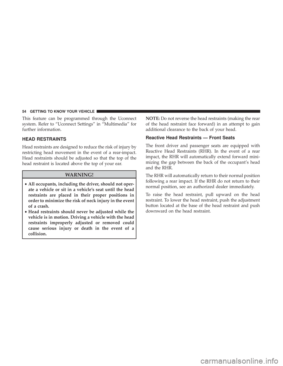 DODGE CHARGER SRT 2019  Owners Manual This feature can be programmed through the Uconnect
system. Refer to “Uconnect Settings” in “Multimedia” for
further information.
HEAD RESTRAINTS
Head restraints are designed to reduce the ris