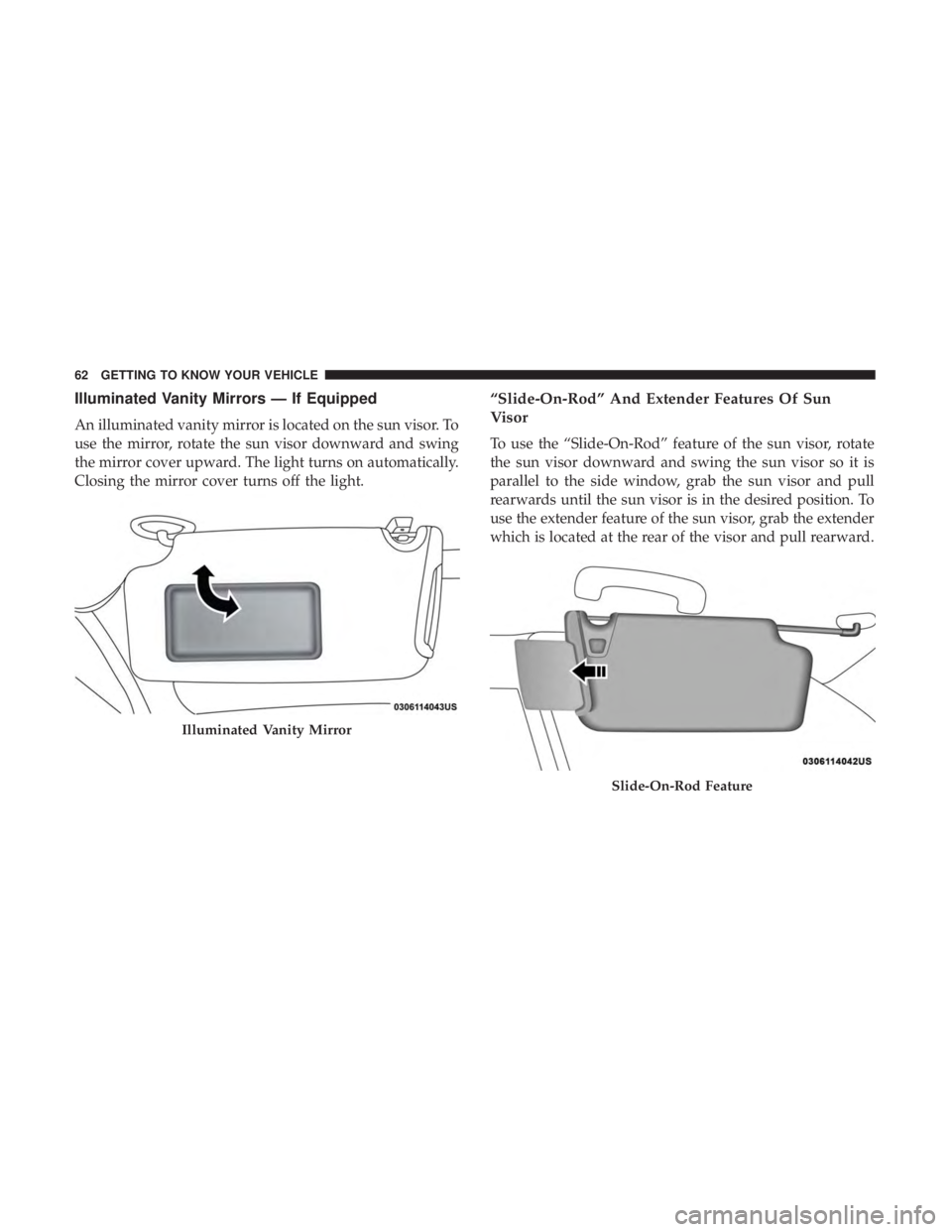 DODGE CHARGER SRT 2019  Owners Manual Illuminated Vanity Mirrors — If Equipped
An illuminated vanity mirror is located on the sun visor. To
use the mirror, rotate the sun visor downward and swing
the mirror cover upward. The light turns