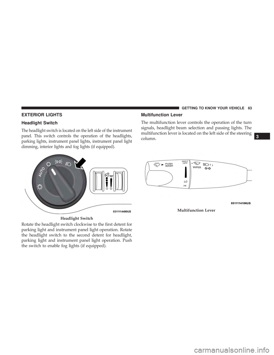 DODGE CHARGER SRT 2019  Owners Manual EXTERIOR LIGHTS
Headlight Switch
The headlight switch is located on the left side of the instrument
panel. This switch controls the operation of the headlights,
parking lights, instrument panel lights
