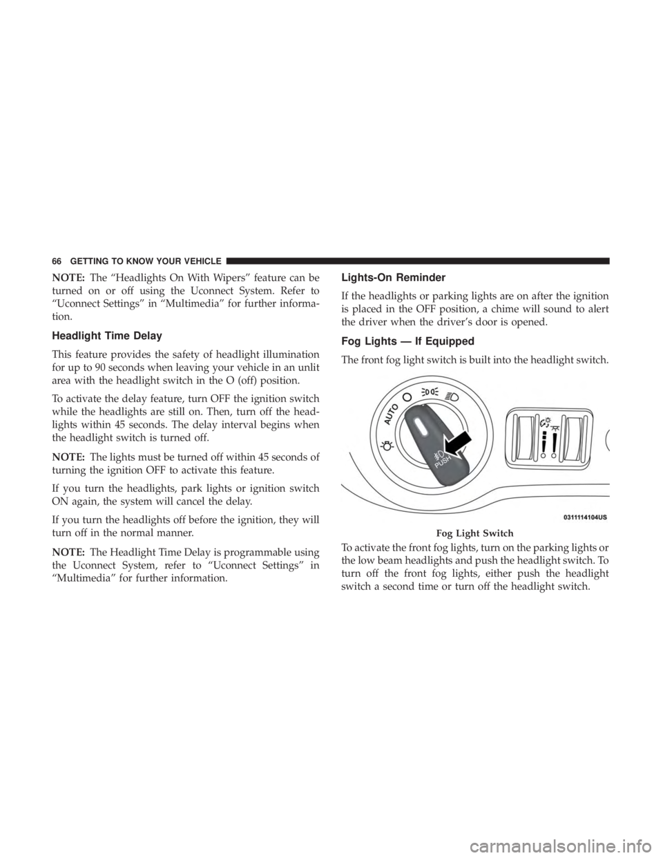 DODGE CHARGER SRT 2019  Owners Manual NOTE:The “Headlights On With Wipers” feature can be
turned on or off using the Uconnect System. Refer to
“Uconnect Settings” in “Multimedia” for further informa-
tion.
Headlight Time Delay